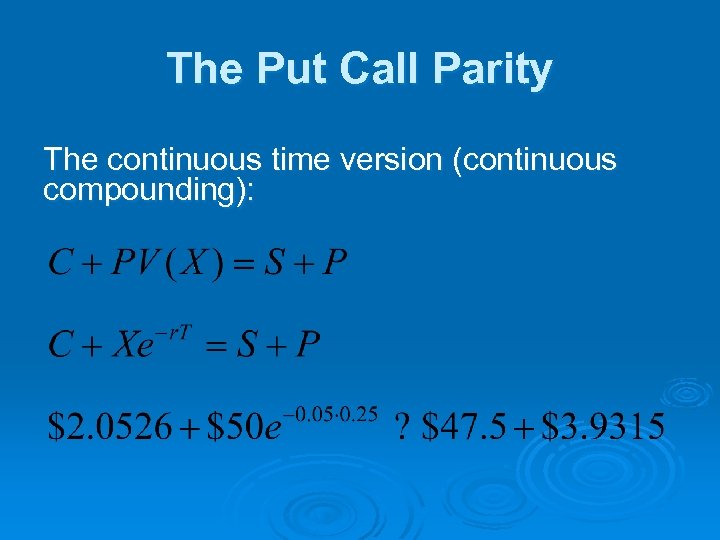 The Put Call Parity The continuous time version (continuous compounding): 