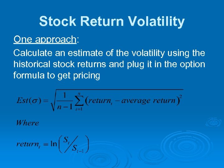 Stock Return Volatility One approach: Calculate an estimate of the volatility using the historical