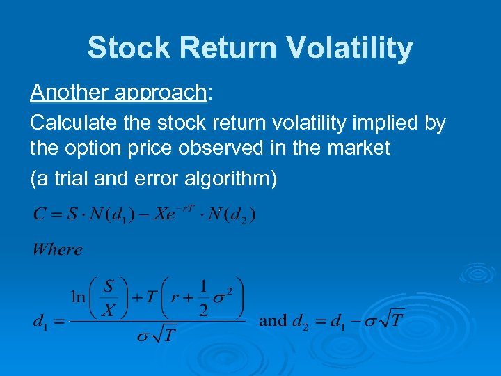 Stock Return Volatility Another approach: Calculate the stock return volatility implied by the option