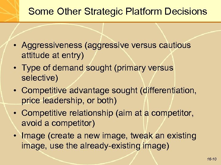 Some Other Strategic Platform Decisions • Aggressiveness (aggressive versus cautious attitude at entry) •