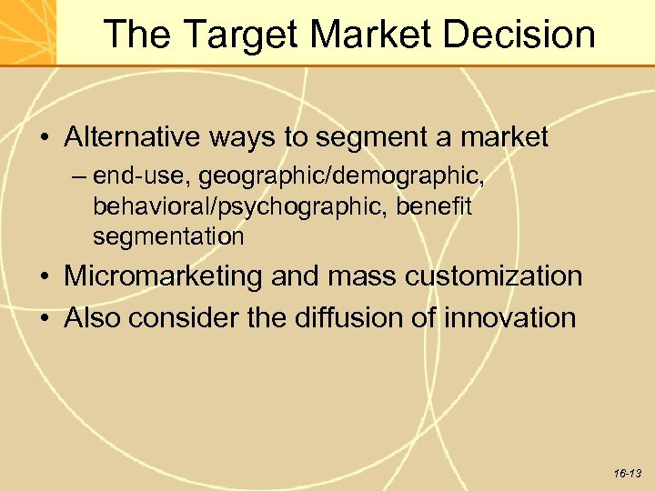 The Target Market Decision • Alternative ways to segment a market – end-use, geographic/demographic,