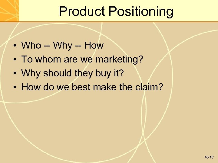 Product Positioning • • Who -- Why -- How To whom are we marketing?