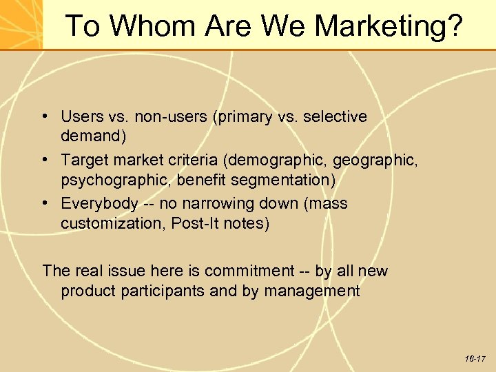 To Whom Are We Marketing? • Users vs. non-users (primary vs. selective demand) •