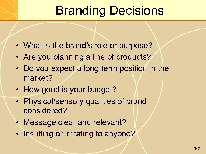 Branding Decisions • What is the brand’s role or purpose? • Are you planning