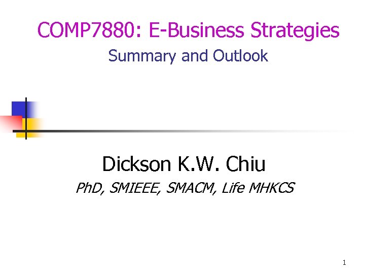 COMP 7880: E-Business Strategies Summary and Outlook Dickson K. W. Chiu Ph. D, SMIEEE,
