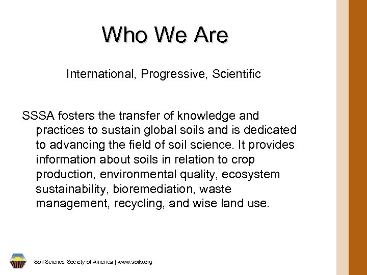 Who We Are International, Progressive, Scientific SSSA fosters the transfer of knowledge and practices