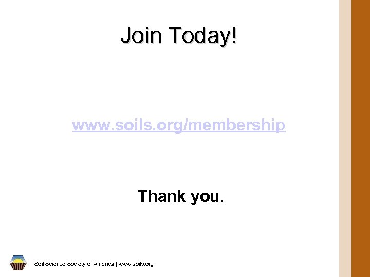 Join Today! www. soils. org/membership Thank you. Soil Science Society of America | www.