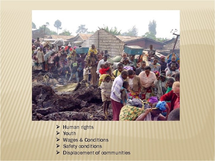 Ø Ø Ø Human rights Youth Wages & Conditions Safety conditions Displacement of communities