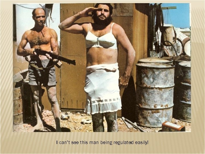 I can’t see this man being regulated easily! 