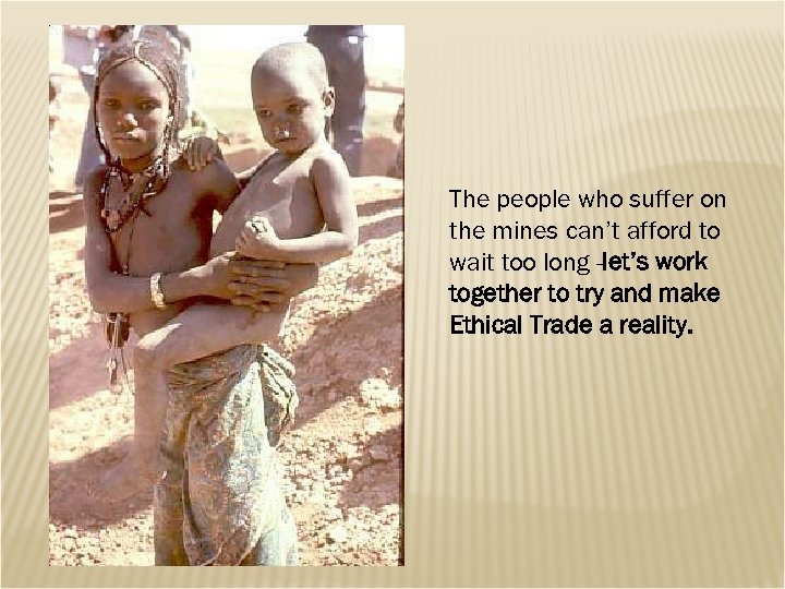 The people who suffer on the mines can’t afford to wait too long -let’s