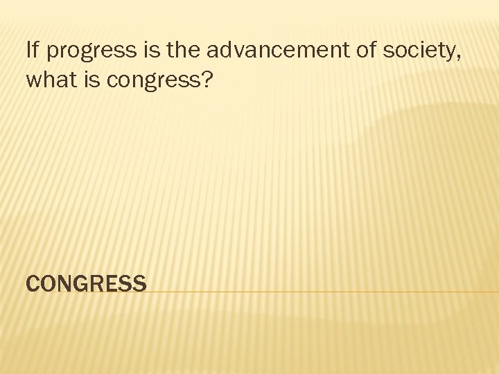 If progress is the advancement of society, what is congress? CONGRESS 