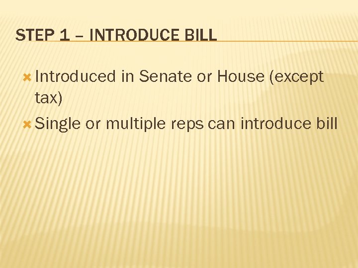 STEP 1 – INTRODUCE BILL Introduced in Senate or House (except tax) Single or