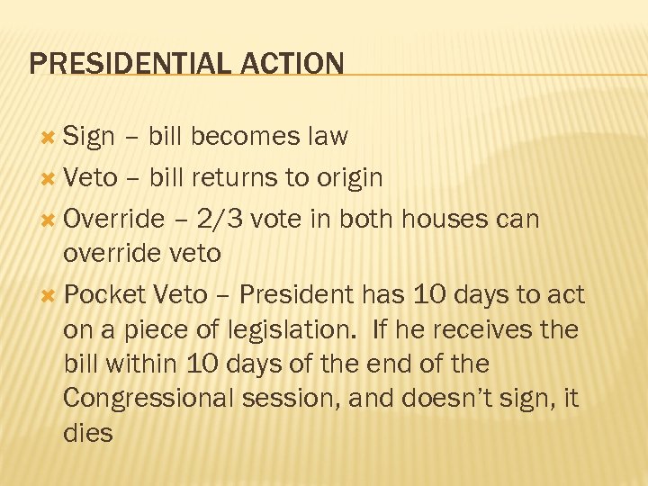 PRESIDENTIAL ACTION Sign – bill becomes law Veto – bill returns to origin Override