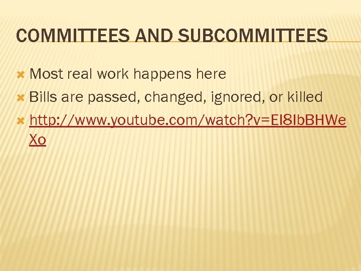 COMMITTEES AND SUBCOMMITTEES Most real work happens here Bills are passed, changed, ignored, or