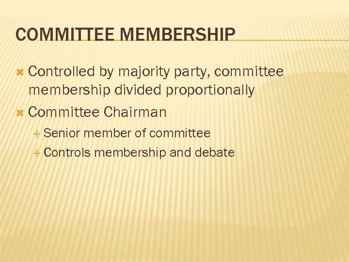 COMMITTEE MEMBERSHIP Controlled by majority party, committee membership divided proportionally Committee Chairman Senior member