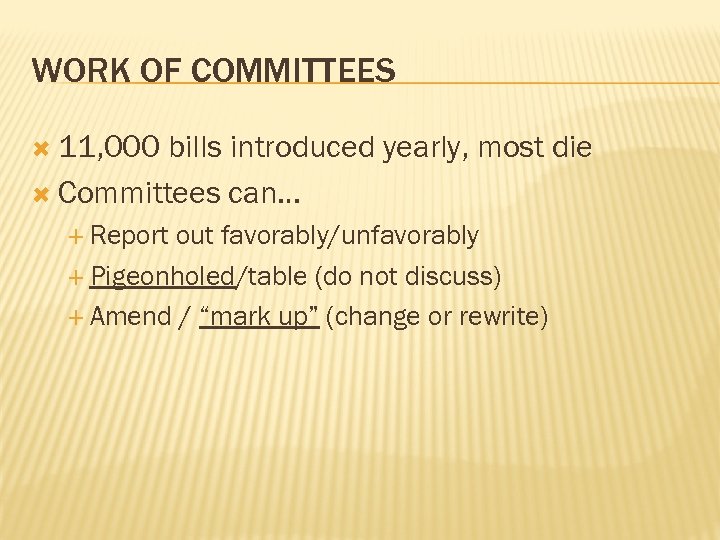 WORK OF COMMITTEES 11, 000 bills introduced yearly, most die Committees can… Report out
