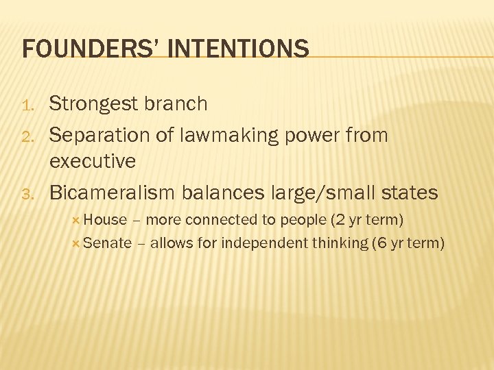 FOUNDERS’ INTENTIONS 1. 2. 3. Strongest branch Separation of lawmaking power from executive Bicameralism
