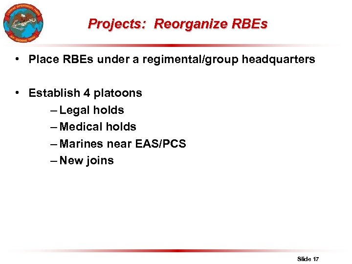 Projects: Reorganize RBEs • Place RBEs under a regimental/group headquarters • Establish 4 platoons