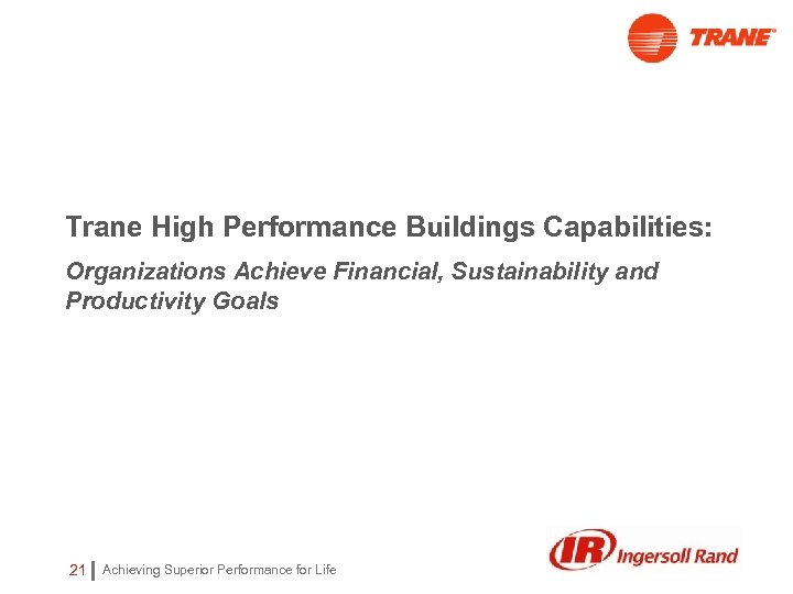 Trane High Performance Buildings Capabilities: Organizations Achieve Financial, Sustainability and Productivity Goals 21 Achieving