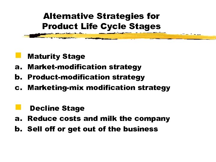 Alternative Strategies for Product Life Cycle Stages g a. b. c. Maturity Stage Market-modification