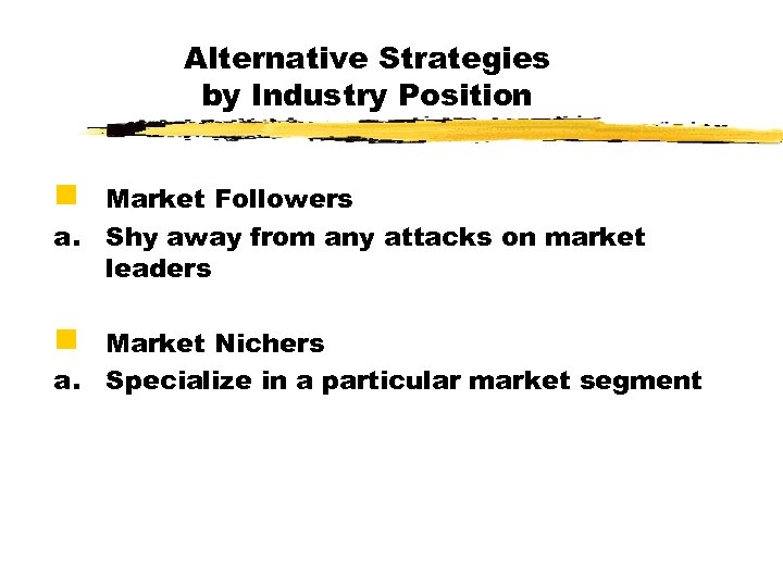 Alternative Strategies by Industry Position g Market Followers a. Shy away from any attacks