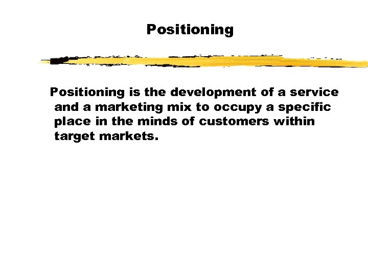 Positioning is the development of a service and a marketing mix to occupy a