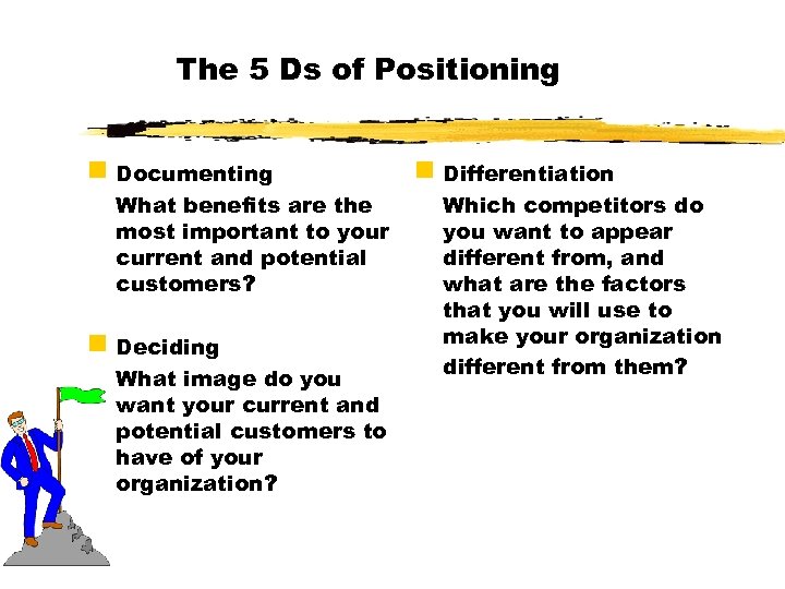 The 5 Ds of Positioning g Documenting What benefits are the most important to