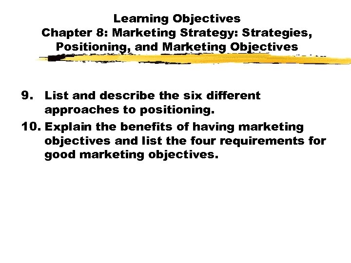 Learning Objectives Chapter 8: Marketing Strategy: Strategies, Positioning, and Marketing Objectives 9. List and