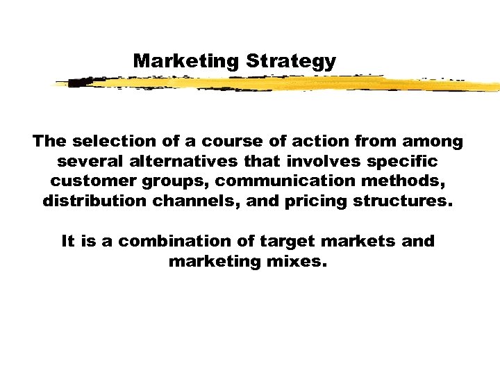 Marketing Strategy The selection of a course of action from among several alternatives that