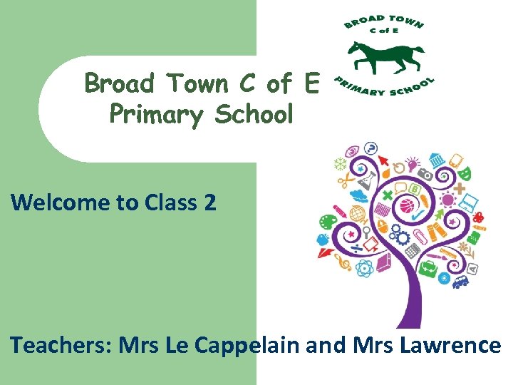 Broad Town C of E Primary School Welcome to Class 2 Teachers: Mrs Le