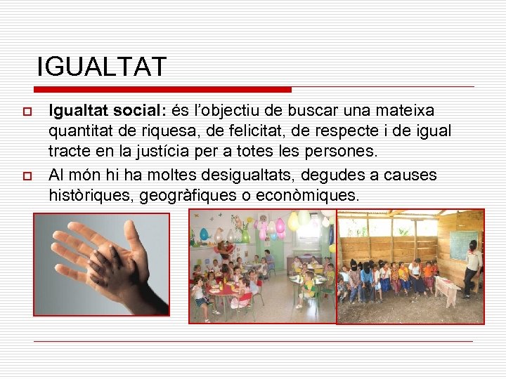 IGUALTAT o o Igualtat social: és l’objectiu de buscar una mateixa quantitat de riquesa,