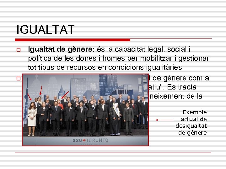 IGUALTAT o o Igualtat de gènere: és la capacitat legal, social i política de