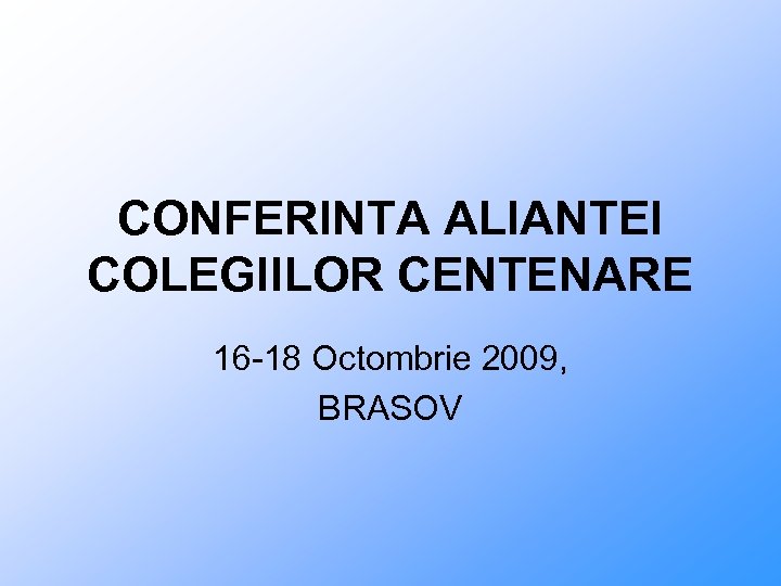 CONFERINTA ALIANTEI COLEGIILOR CENTENARE 16 -18 Octombrie 2009, BRASOV 