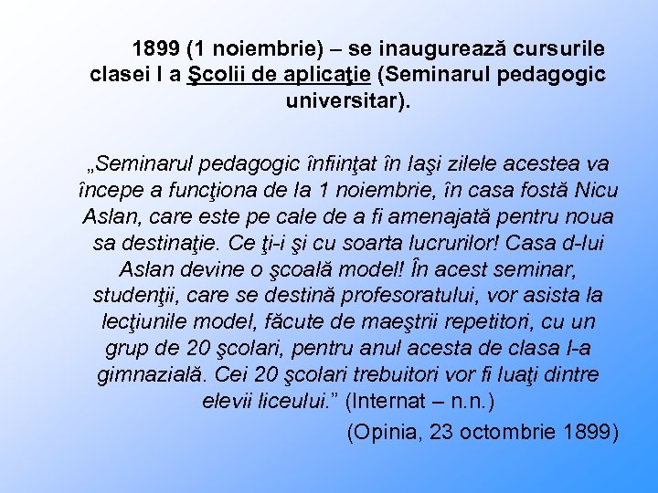 1899 (1 noiembrie) – se inaugurează cursurile clasei I a Şcolii de aplicaţie (Seminarul