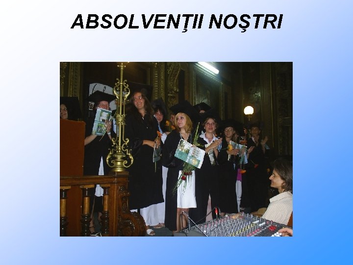 ABSOLVENŢII NOŞTRI 