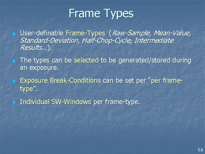 Frame Types n n User-definable Frame-Types (Raw-Sample, Mean-Value, Standard-Deviation, Half-Chop-Cycle, Intermediate Results…). The types
