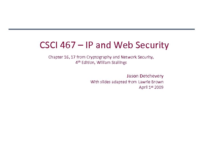 CSCI 467 – IP and Web Security Chapter 16, 17 from Cryptography and Network