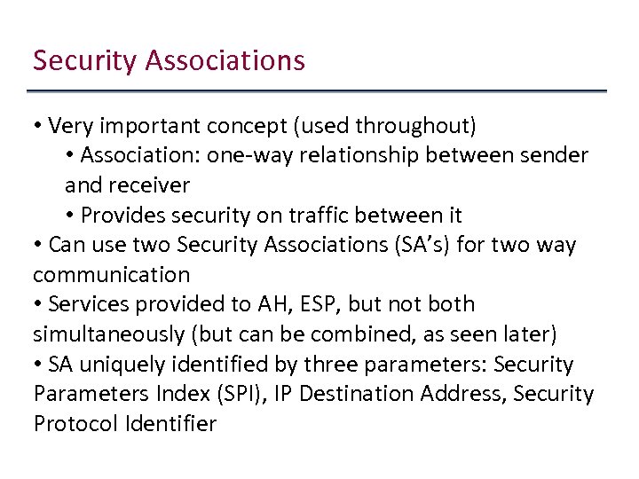 Security Associations • Very important concept (used throughout) • Association: one-way relationship between sender