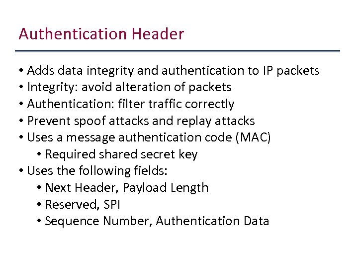 Authentication Header • Adds data integrity and authentication to IP packets • Integrity: avoid