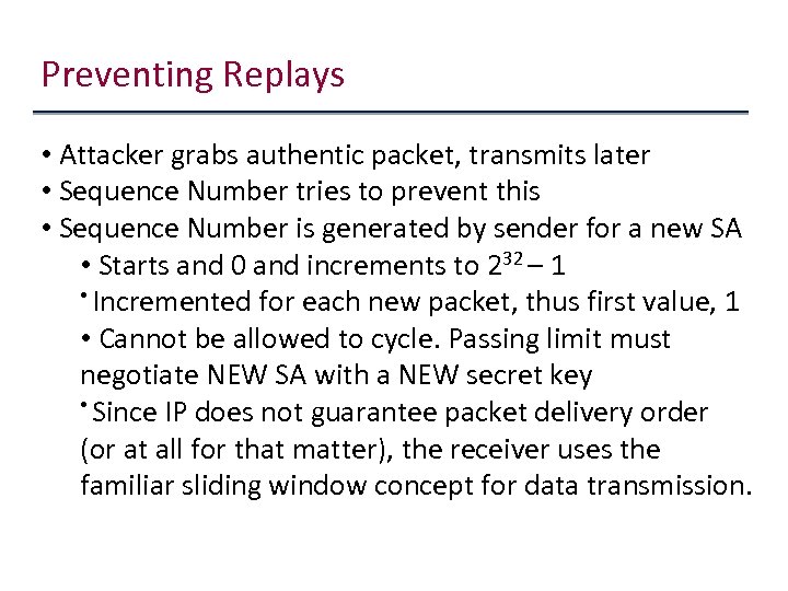 Preventing Replays • Attacker grabs authentic packet, transmits later • Sequence Number tries to