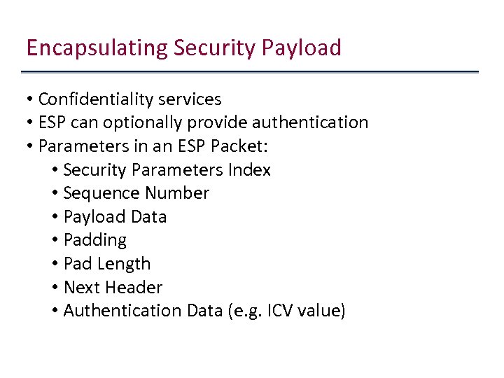 Encapsulating Security Payload • Confidentiality services • ESP can optionally provide authentication • Parameters