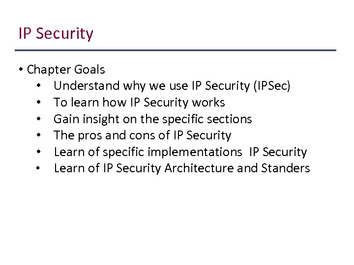 IP Security • Chapter Goals • Understand why we use IP Security (IPSec) •