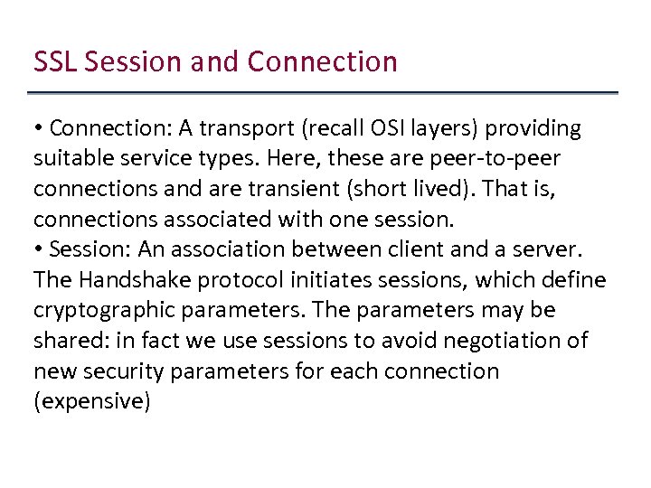SSL Session and Connection • Connection: A transport (recall OSI layers) providing suitable service