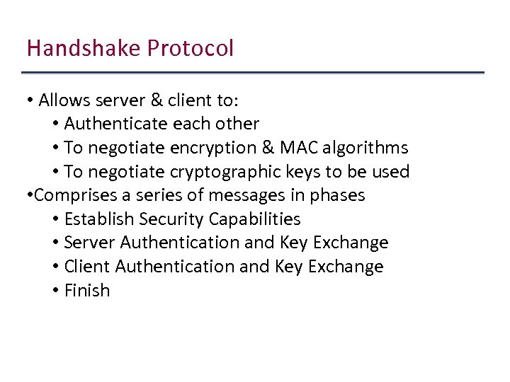 Handshake Protocol • Allows server & client to: • Authenticate each other • To