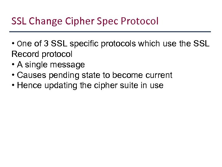 SSL Change Cipher Spec Protocol • One of 3 SSL specific protocols which use