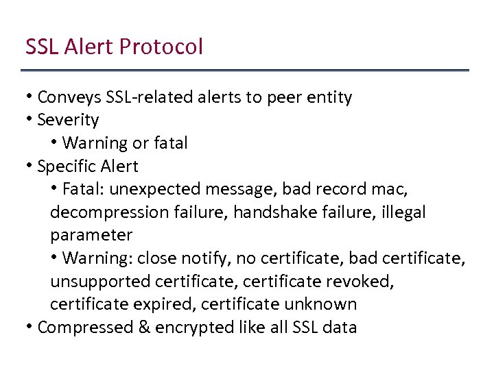 SSL Alert Protocol • Conveys SSL-related alerts to peer entity • Severity • Warning