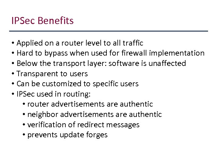 IPSec Benefits • Applied on a router level to all traffic • Hard to