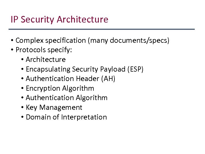 IP Security Architecture • Complex specification (many documents/specs) • Protocols specify: • Architecture •