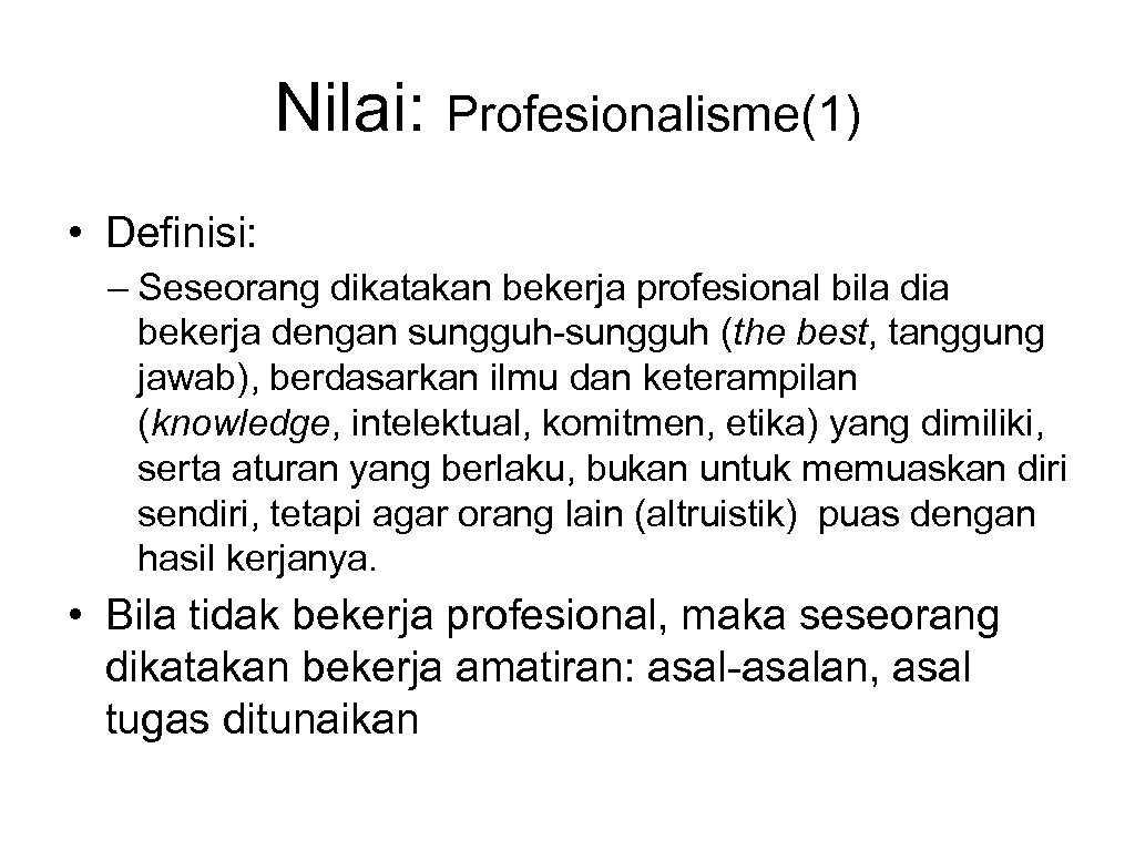 Nilai: Profesionalisme(1) • Definisi: – Seseorang dikatakan bekerja profesional bila dia bekerja dengan sungguh-sungguh
