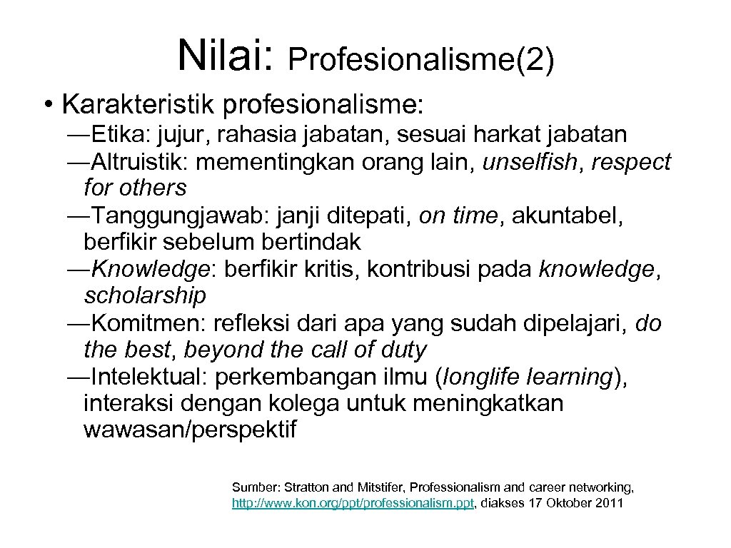 Nilai: Profesionalisme(2) • Karakteristik profesionalisme: ―Etika: jujur, rahasia jabatan, sesuai harkat jabatan ―Altruistik: mementingkan